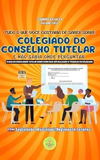 Livro TUDO O QUE VOCÊ GOSTARIA DE SABER SOBRE COLEGIADO DO CONSELHO TUTELAR E NÃO SABIA ONDE PERGUNTAR: O GUIA DO CONSELHEIRO TUTELAR SOBRE COMO TRABALHAR EM COLEGIADO