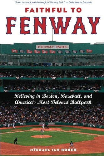 Faithful to Fenway: Believing in Boston, Baseball, and America's Most Beloved Ballpark (Best Baseball Parks In America)