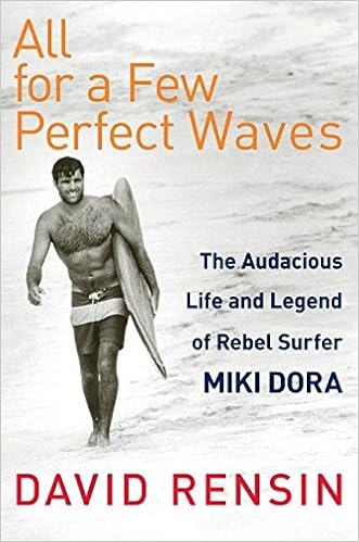 All for a Few Perfect Waves: The Audacious Life and Legend of Rebel Surfer Miki Dora, by David Rensin