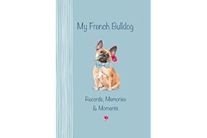 My French Bulldog Records, Memories & Moments: The ultimate keepsake book. Keep everything in one place, important dates, med