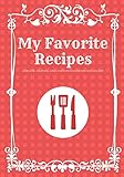 My Favorite Recipes: A Recipe Journal And Custom Cookbook Organizer by 