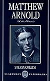 Matthew Arnold: a Critical Portrait (Clarendon Paperbacks) by Stefan Collini