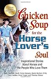 Chicken Soup for the Horse Lover's Soul: Inspirational Stories About Horses and the People Who Love by Jack Canfield, Mark Victor Hansen