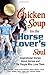Chicken Soup for the Horse Lover's Soul: Inspirational Stories About Horses and the People Who Love by Jack Canfield, Mark Victor Hansen