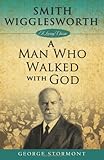Smith Wigglesworth: A Man Who Walked With God (Living Classics)