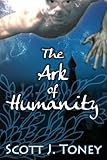 The Ark of Humanity by Scott Toney, Cara Goldthorpe
