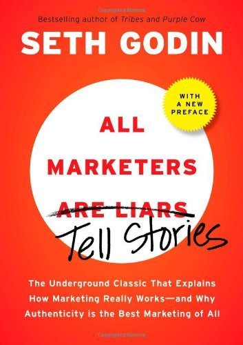 All Marketers are Liars (with a New Preface): The Underground Classic That Explains How Marketing Really Works--and Why Authen ticity Is the Best Marketing of All by Seth Godin (2009-11-12)