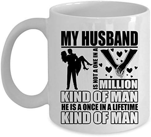 He Is A Once In A Lifetime Kind Of Man Coffee Mug, My Husband Is Not A One In A Million Kind Of Man Cup (Coffee Mug 11oz - WHITE)
