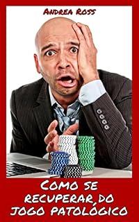 Livro Como se recuperar do jogo patológico: Um guia para prevenir o vício, para parar de jogar sozinho, em uma comunidade terapêutica, com grupos anônimos, com a família e com a psicoterapia
