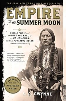 Empire of the Summer Moon: Quanah Parker and the Rise and Fall of the Comanches, the Most Powerful Indian Tribe in American History by [Gwynne, S. C.]