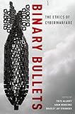 Binary Bullets: The Ethics of Cyberwarfare by Fritz Allhoff, Adam Henschke