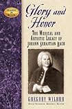 Glory and Honor: The Music and Artistic Legacy of Johann Sebastian Bach (Leaders in Action)