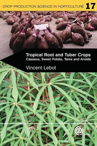 Tropical Root and Tuber Crops: Cassava, Sweet Potato, Yams and Aroids (Crop Production Science in Horticulture), by V Lebot