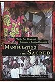Manipulating the Sacred : Yoruba Art, Ritual, and Resistance in Brazilian Candomble, Omari-Tunkara, Mikelle Smith, 0814328520