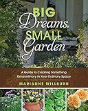 Big Dreams, Small Garden: A Guide to Creating Something Extraordinary in Your Ordinary Space by Marianne Willburn