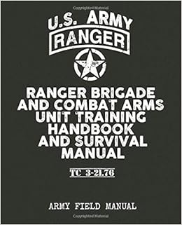 U.S. Army - Ranger Brigade and Combat Arms Unit Training Handbook and Survival Manual U.S. Army - Ranger Brigade and Combat Arms Unit Training Handbook and Survival Manual