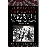 Surviving the Sword: Prisoners of the Japanese in the Far East, 1942-45