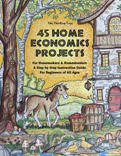 45 Home Economics Projects: For Homemakers & Homesteaders - A Step by Step Instruction Guide For Beginners of All Ages - The Thinking Tree