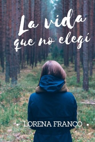 La vida que no elegi (Spanish Edition), by Lorena Franco