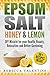 Epsom Salt, Honey and Lemon: DIY Miracle For Your Health, Beauty, Relaxation and Better Gardening by Rebecca Valentine