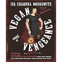 Vegan with a Vengeance (10th Anniversary Edition): Over 150 Delicious, Cheap, Animal-Free Recipes That Rock
