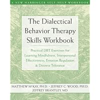 The Dialectical Behavior Therapy Skills Workbook: Practical DBT Exercises for Learning Mindfulness, Interpersonal Effectiveness, Emotion Regulation & ... Tolerance (New Harbinger Self-Help Workbook)