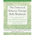 The Dialectical Behavior Therapy Skills Workbook: Practical DBT Exercises for Learning Mindfulness, Interpersonal Effectiveness, Emotion Regulation & ... Tolerance (New Harbinger Self-Help Workbook)