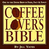 Coffee Lover's Bible: Ode to the Divine Brew in Fact, Food & Fancy by