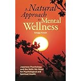 A Natural Approach to Mental Wellness: Japanese Psychology and the Skills We Need for Psychological and Spiritual Health