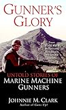 Gunner's Glory: Untold Stories of Marine Machine Gunners by Johnnie M. Clark