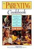 The Parenting Cookbook: A Comprehensive Guide To Cooking, Eating, And Entertaining For Today's Families by 
