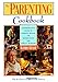 The Parenting Cookbook: A Comprehensive Guide To Cooking, Eating, And Entertaining For Today's Families by 