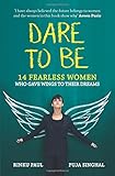 Dare to Be: 14 Fearless Women Who Gave Wings to Their Dreams