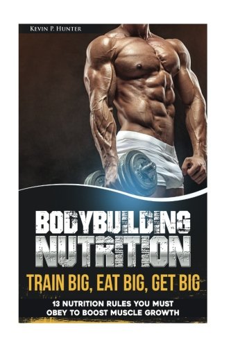 Bodybuilding nutrition: train big, eat big, get big - 1…
