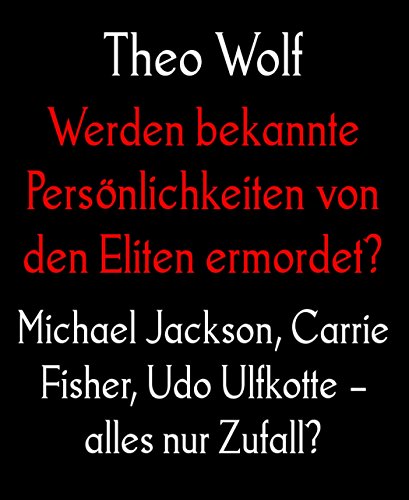 Werden bekannte Persönlichkeiten von den Eliten ermordet?: Michael Jackson, Carrie Fisher, Udo Ulfkotte - alles nur Zufall? (German Edition)