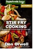 Stir Fry Cooking: Over 50 Wheat Free, Heart Healthy, Quick & Easy, Low Cholesterol, Whole Foods Stur Stir Fry Cooking: Over 50 Wheat Free, Heart Healthy, Quick & Easy, Low Cholesterol, Whole Foods Stur