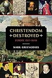 Christendom Destroyed: Europe 1517-1648 (The Penguin History of Europe)