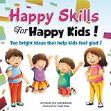 Happy Skills For Happy Kids: Ten bright ideas that help kids feel glad!
