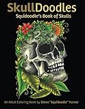 Skulldoodles - Squidoodle's Book of Skulls: An Adult Coloring Book Of Unique Hand Drawn Skull Illustrations by Steve Turner