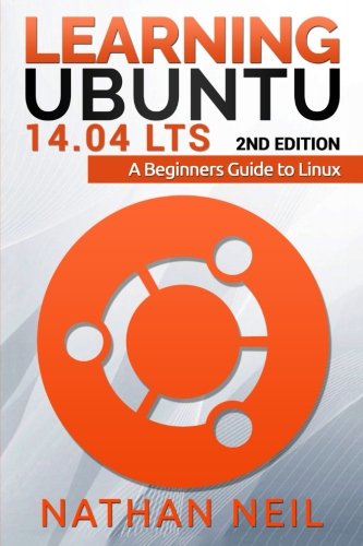 Learning Ubuntu 14.04 LTS: A Beginners Guide to Linux, by Mr Nathan James Neil