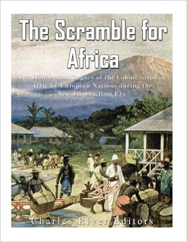 The Scramble For Africa The History And Legacy Of The Colonization Of Africa By European Nations During The New Imperialism Era Charles River Editors Amazon Com Books