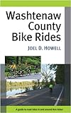 Washtenaw County Bike Rides: A Guide to Road Rides in and around Ann Arbor by 