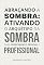 Livro Abraçando a sombra: ativando o arquétipo da Sombra para crescimento pessoal e profissional (Arquétipos no dia a dia)