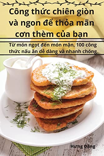 Công thức chiên giòn và ngon để thỏa mãn cơn thèm của bạn (Vietnamese Edition)