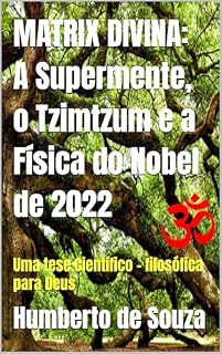 Livro MATRIX DIVINA: A Supermente, o Tzimtzum e a Física do Nobel de 2022: Uma tese Científico - filosófica para Deus