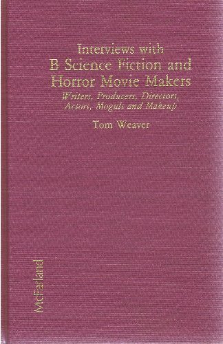 Interviews With B Science Fiction and Horror Movie Makers: Writers, Producers, Directors, Actors, Mo by Tom Weaver