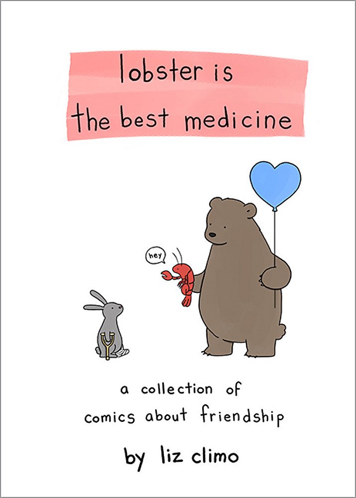 Lobster Is The Best Medicine A Collection Of Comics About Friendship Climo Liz 9780762458684 Amazon Com Books