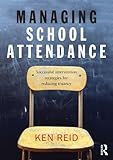 Managing School Attendance: Successful intervention strategies for reducing truancy