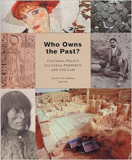 Who Owns the Past? Cultural Policy, Cultural Property, and the Law (The Public Life of the Arts) Who Owns the Past? Cultural Policy, Cultural Property, and the Law (The Public Life of the Arts)