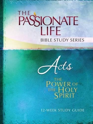 Acts: The Power of the Holy Spirit: 12-Week Study Guide (The Passionate Life Bible Study)